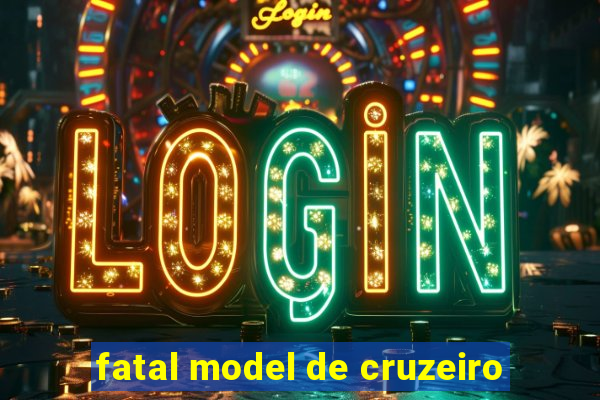 fatal model de cruzeiro